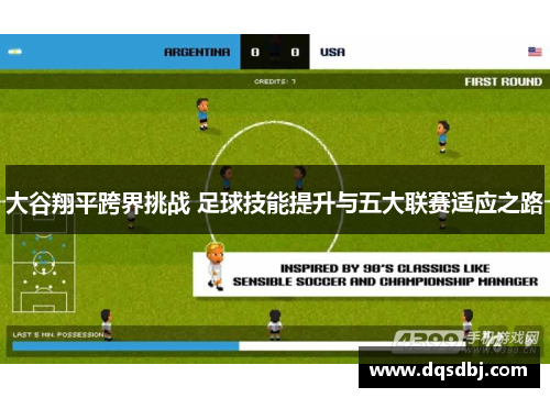 大谷翔平跨界挑战 足球技能提升与五大联赛适应之路