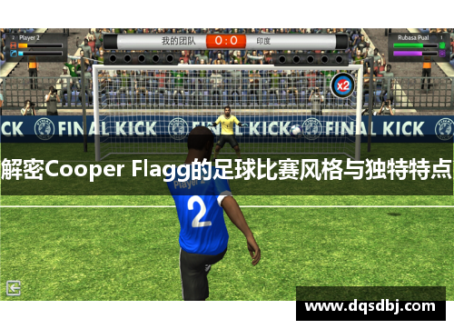 解密Cooper Flagg的足球比赛风格与独特特点 解密Cooper Flagg的足球比赛风格与独特特点